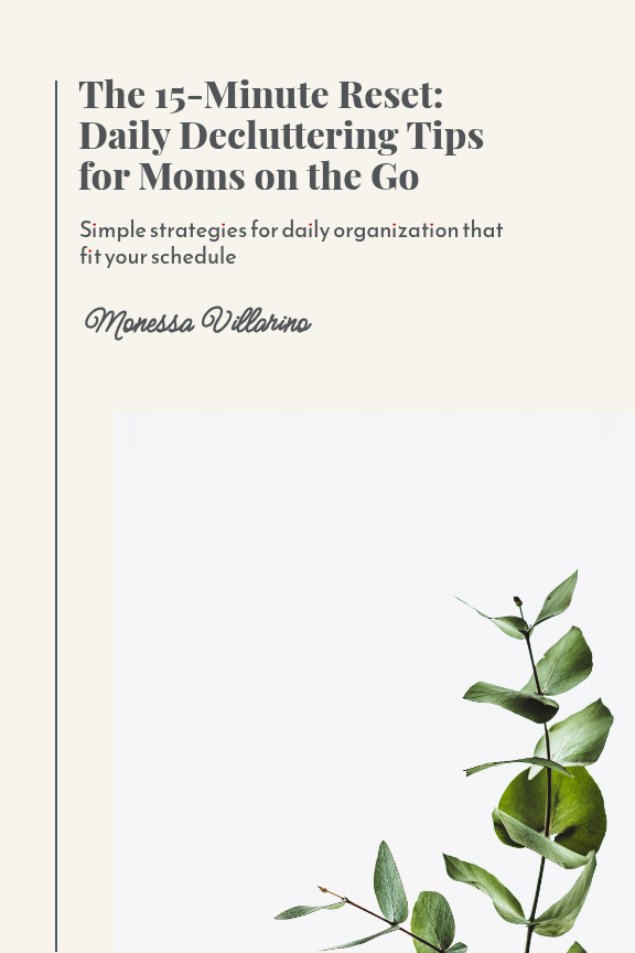 The 15-Minute Reset: Daily Decluttering Tips for Moms on the Go: Simple Strategies for Daily Organization That Fit Your Schedule
