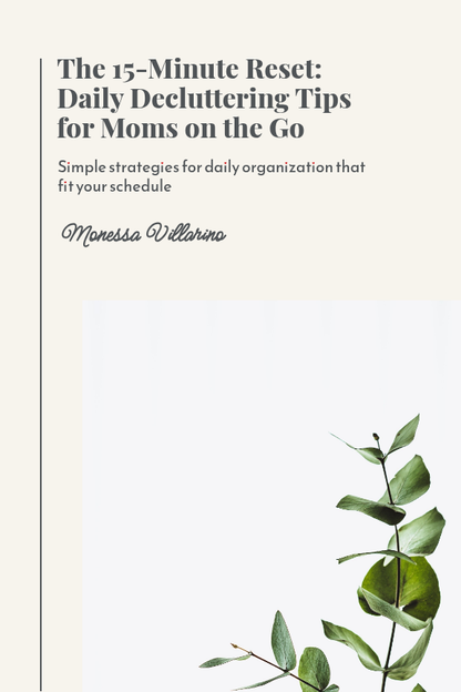 The 15-Minute Reset: Daily Decluttering Tips for Moms on the Go: Simple Strategies for Daily Organization That Fit Your Schedule
