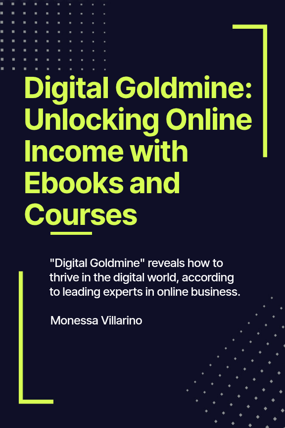 Digital Goldmine: Unlocking Online Income with Ebooks and Courses: "Digital Goldmine" reveals how to thrive in digital world, according to leading experts in online business