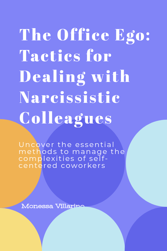 The Office Ego: Tactics for Dealing with Narcissistic Colleagues: Uncover the essential methods to manage the complexities of selfcentered coworkers