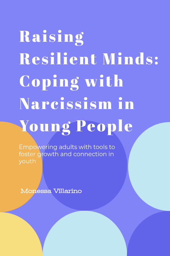 Raising Resilient Minds: Coping with Narcissism in Young People: Empowering adults with tools to foster growth and connection in youth